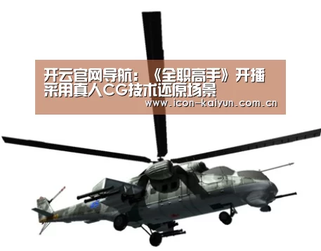 开云官网导航:《全职高手》开播 采用真人CG技术还原场景(图4) 开云官网导航