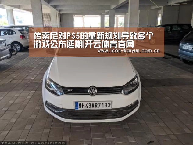 传索尼对PS5的重新规划导致多个游戏公布延期|开云体育官网(图1) 开云官方网站