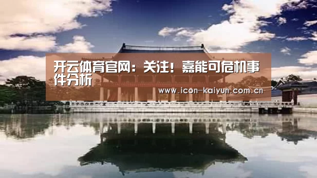 开云体育官网:关注!嘉能可危机事件分析