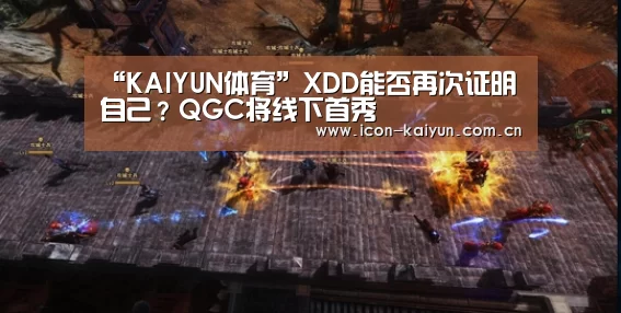 “KAIYUN体育”XDD能否再次证明自己?QGC将线下首秀(图4) 开云官方网站