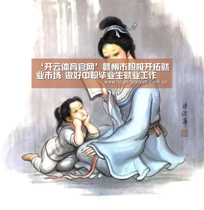 ‘开云体育官网’赣州市积极开拓就业市场 做好中职毕业生就业工作(图1) 开云体育官网